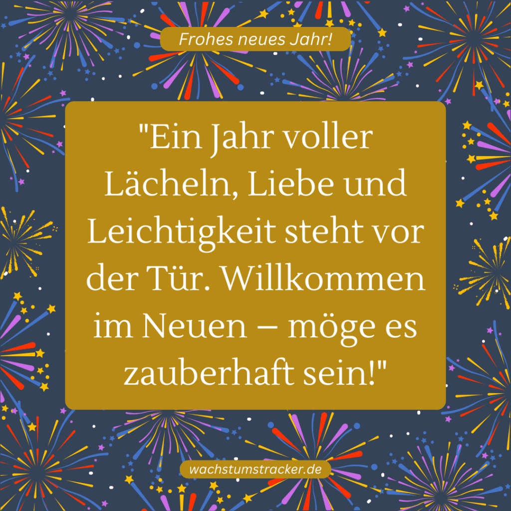 "Ein Jahr voller Lächeln, Liebe und Leichtigkeit steht vor der Tür. Willkommen im Neuen – möge es zauberhaft sein!"