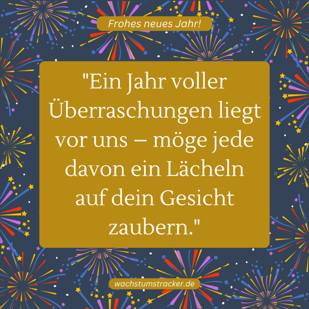 "Ein Jahr voller Überraschungen liegt vor uns – möge jede davon ein Lächeln auf dein Gesicht zaubern."