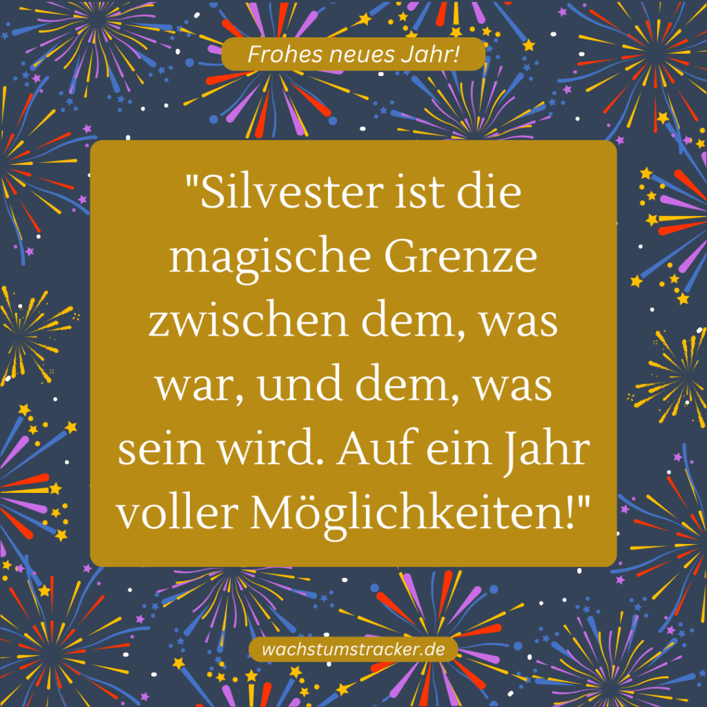 "Silvester ist die magische Grenze zwischen dem, was war, und dem, was sein wird. Auf ein Jahr voller Möglichkeiten!"