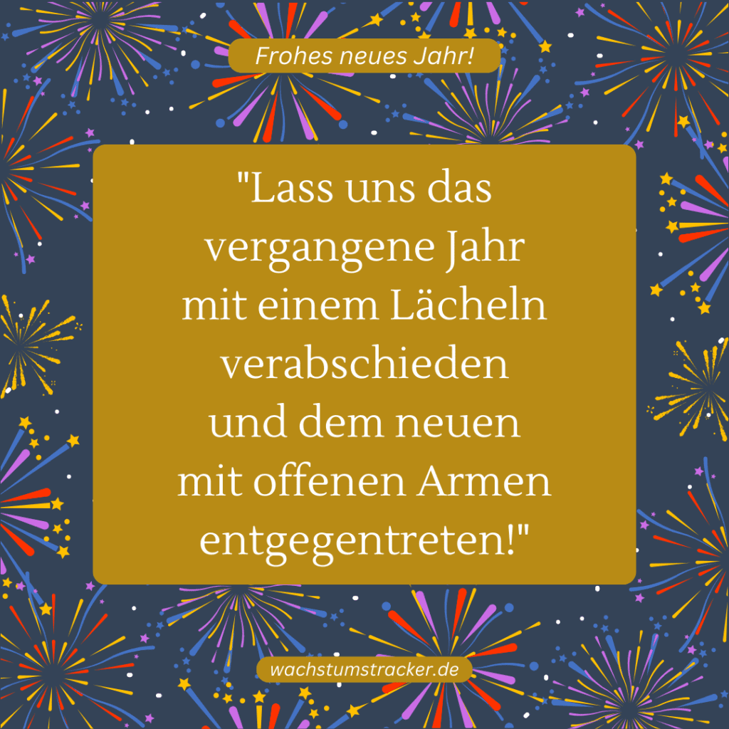 "Lass uns das vergangene Jahr mit einem Lächeln verabschieden und dem neuen mit offenen Armen entgegentreten!"