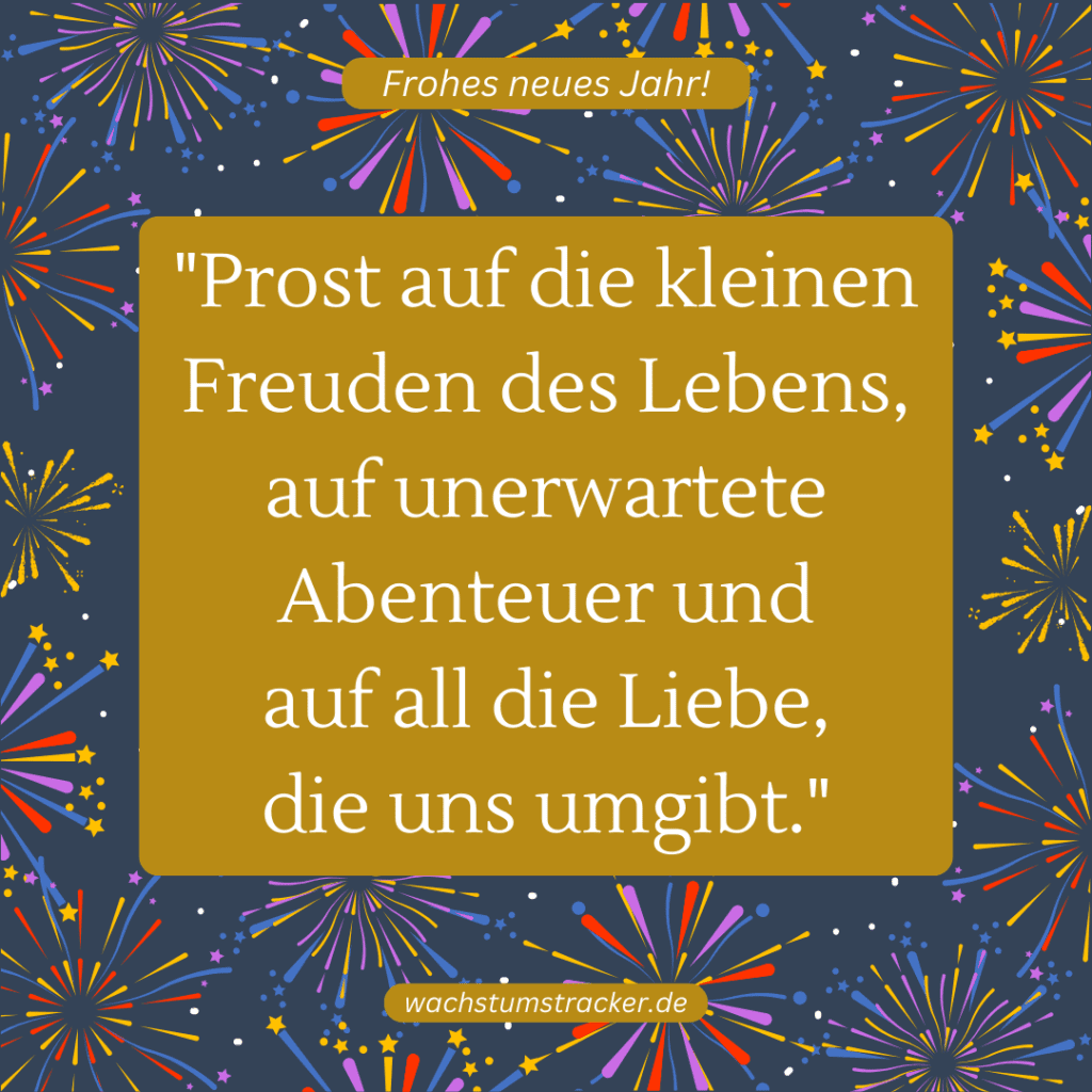 "Prost auf die kleinen Freuden des Lebens, auf unerwartete Abenteuer und auf all die Liebe, die uns umgibt."