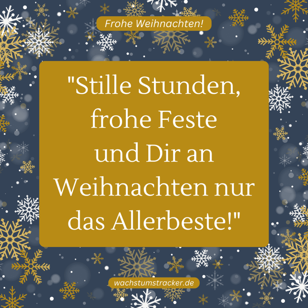 "Stille Stunden, frohe Feste und Dir an Weihnachten nur das Allerbeste!"