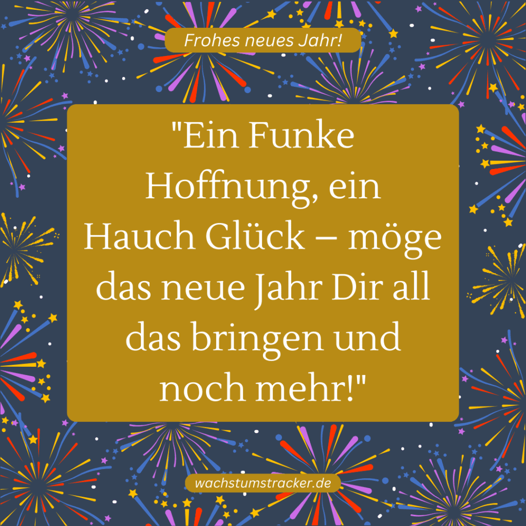"Ein Funke Hoffnung, ein Hauch Glück – möge das neue Jahr Dir all das bringen und noch mehr!"
