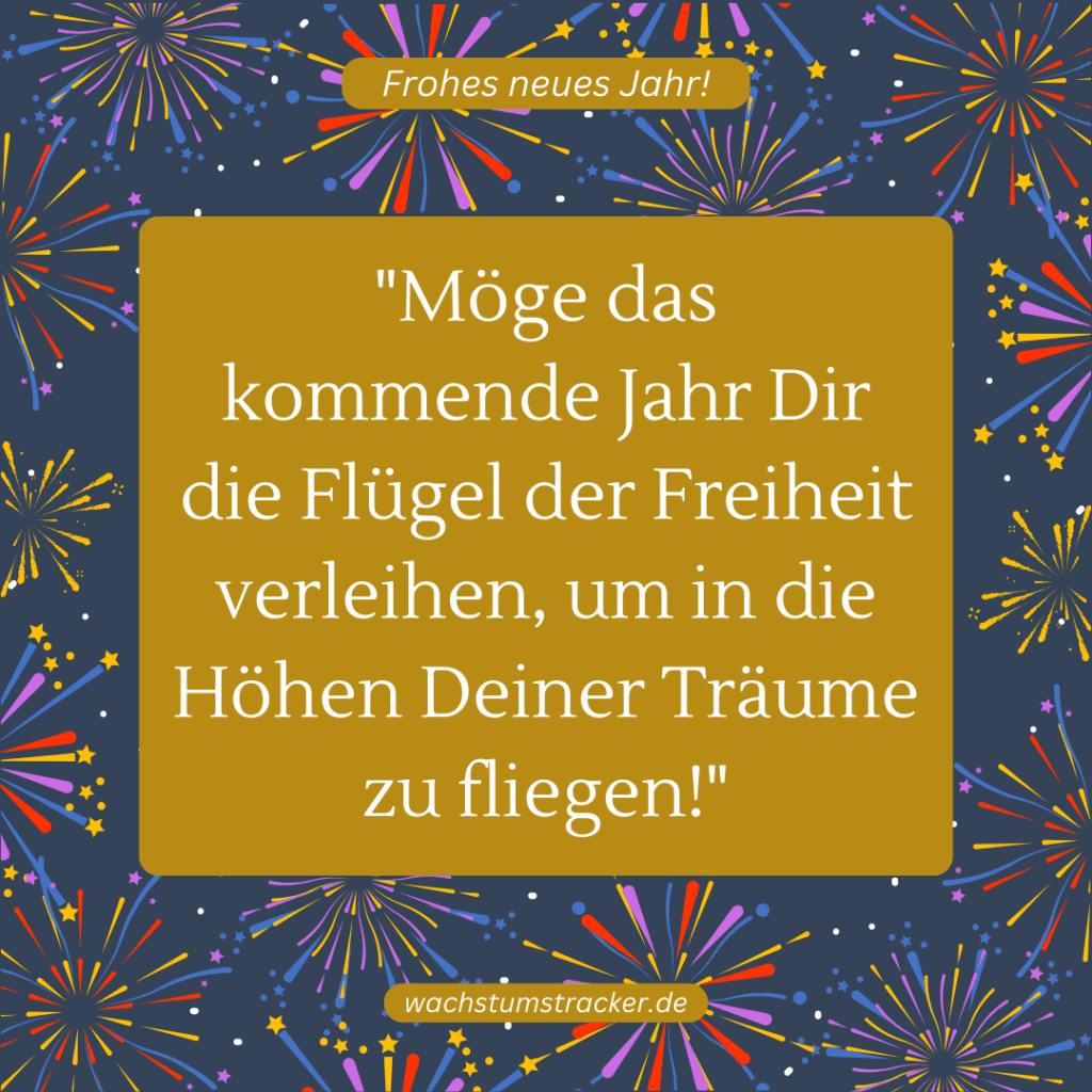 "Möge das kommende Jahr Dir die Flügel der Freiheit verleihen, um in die Höhen Deiner Träume zu fliegen!"