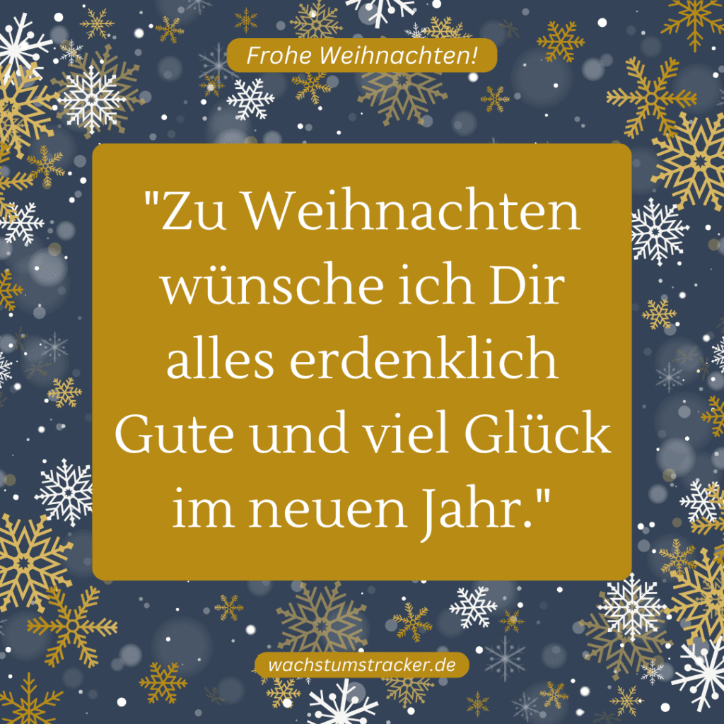 "Zu Weihnachten wünsche ich Dir alles erdenklich Gute und viel Glück im neuen Jahr."