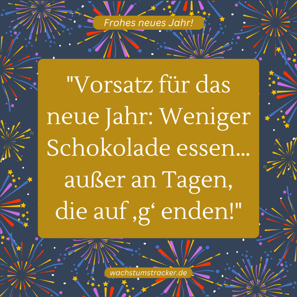"Vorsatz für das neue Jahr: Weniger Schokolade essen… außer an Tagen, die auf ‚g‘ enden!"