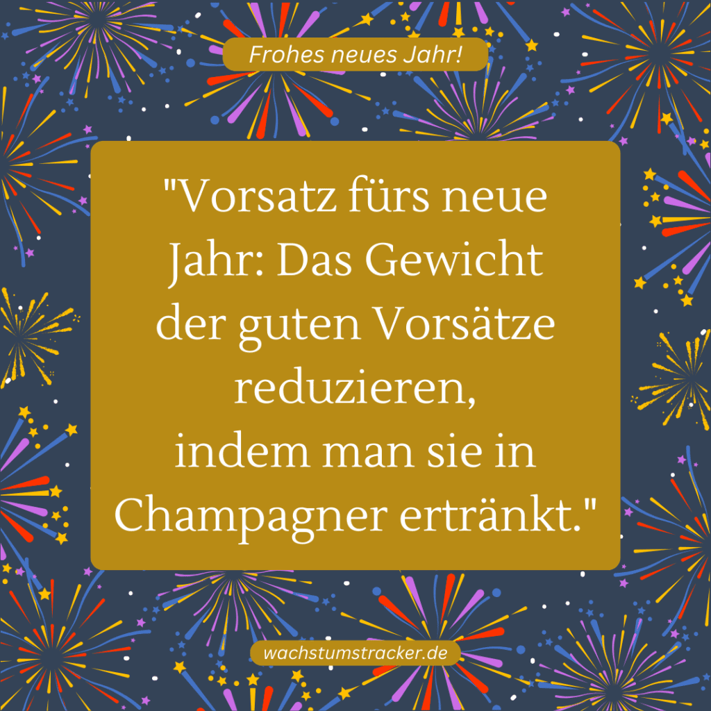 "Vorsatz fürs neue Jahr: Das Gewicht der guten Vorsätze reduzieren, indem man sie in Champagner ertränkt."