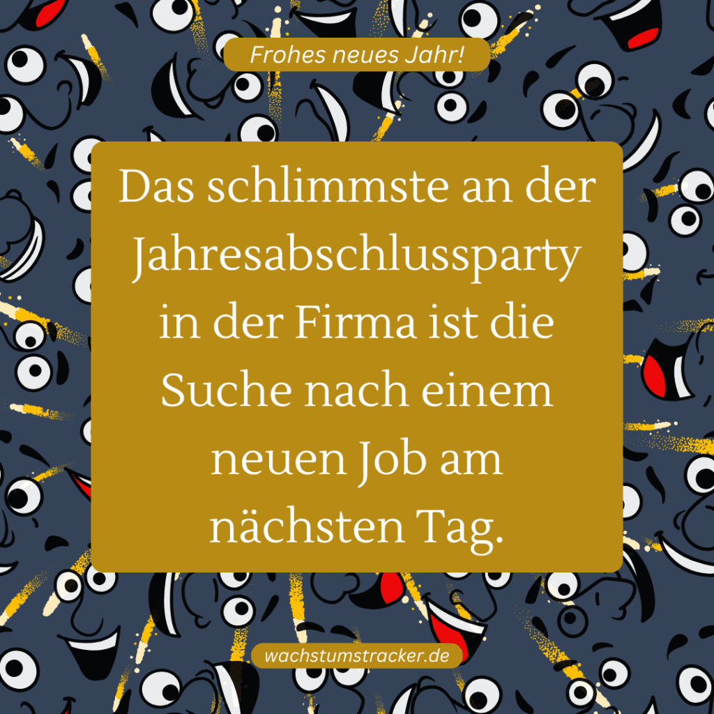 Das schlimmste an der Jahresabschlussparty in der Firma ist die Suche nach einem neuen Job am nächsten Tag.