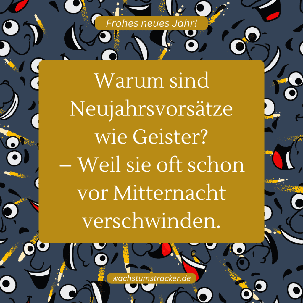 Warum sind Neujahrsvorsätze wie Geister? – Weil sie oft schon vor Mitternacht verschwinden.