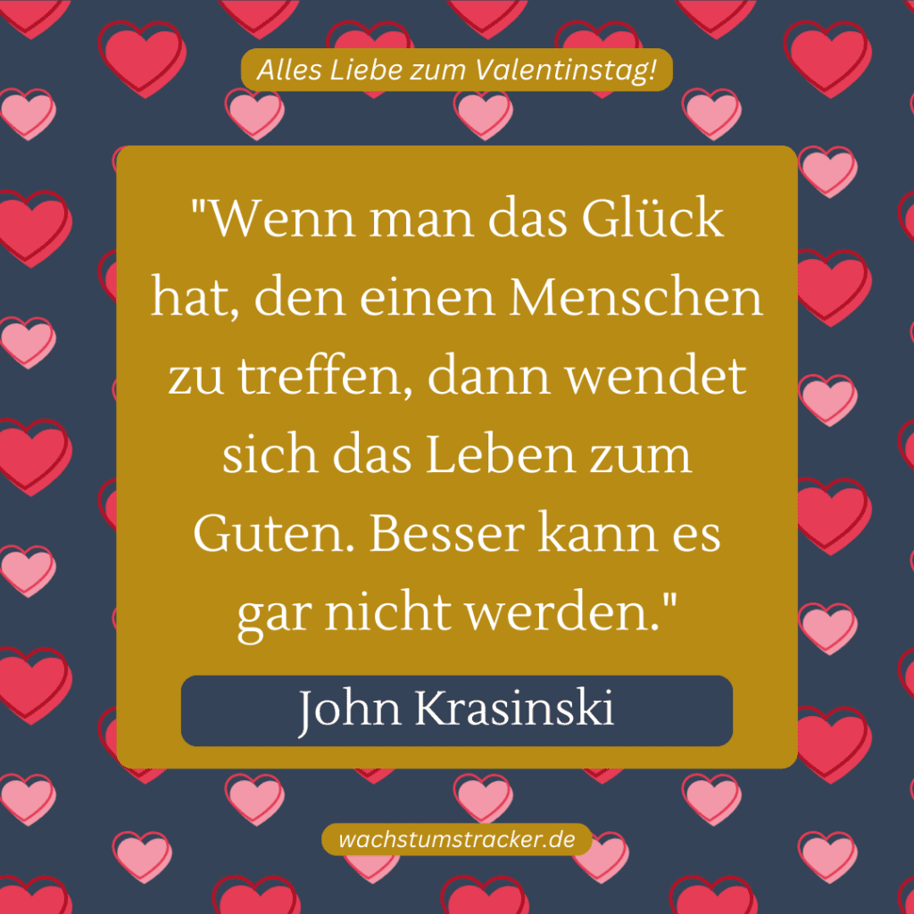 „Wenn man das Glück hat, den einen Menschen zu treffen, dann wendet sich das Leben zum Guten. Besser kann es gar nicht werden.“ – John Krasinski