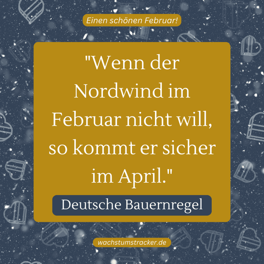 „Wenn der Nordwind im Februar nicht will, so kommt er sicher im April.“ – Deutsche Bauernregel
