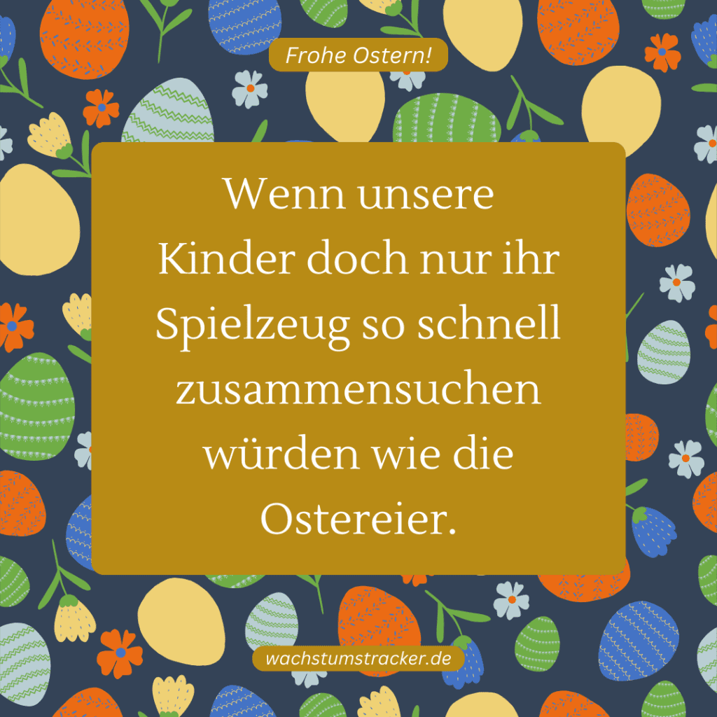 "Wenn unsere Kinder doch nur ihr Spielzeug so schnell zusammensuchen würden wie die Ostereier."