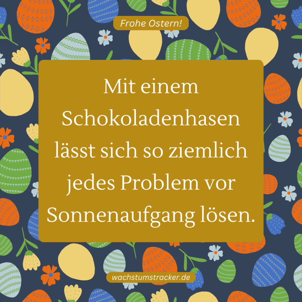 "Mit einem Schokoladenhasen lässt sich so ziemlich jedes Problem vor Sonnenaufgang lösen."