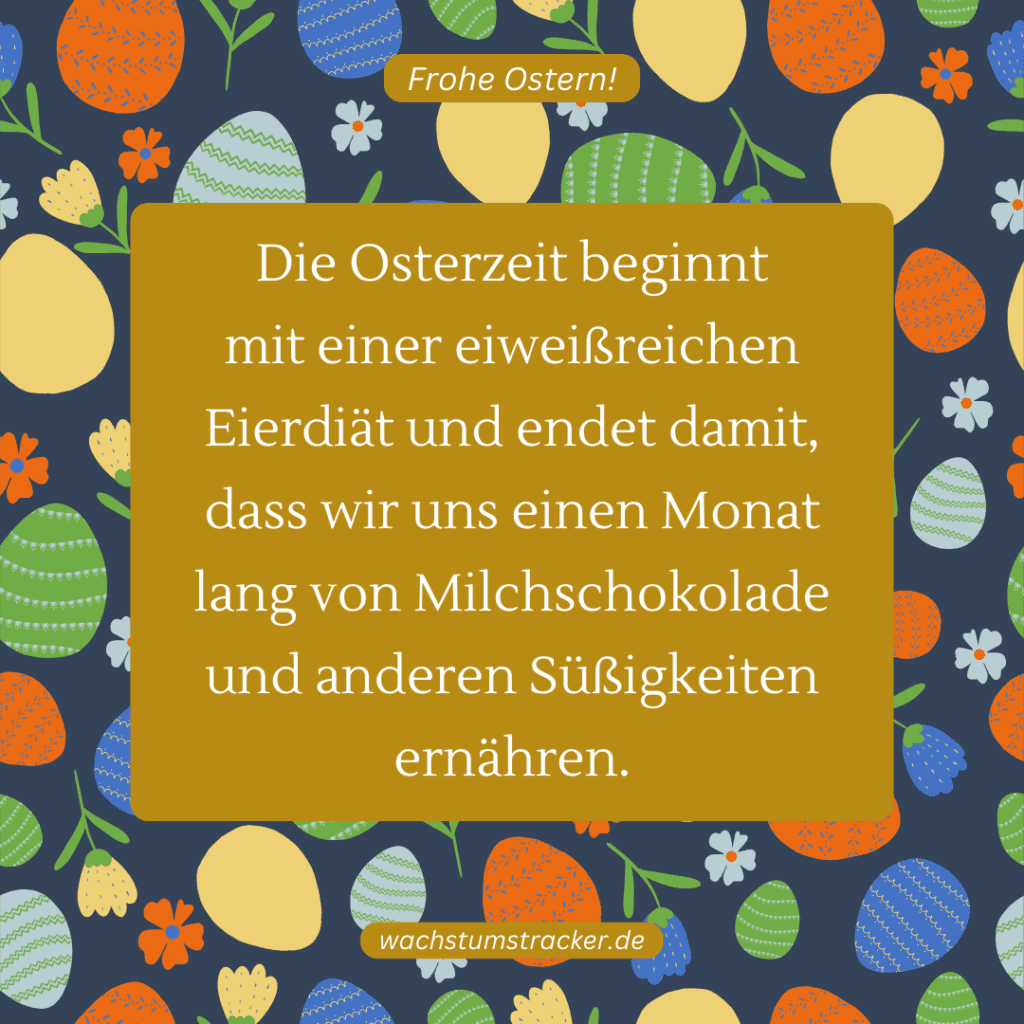 "Die Osterzeit beginnt mit einer eiweißreichen Eierdiät und endet damit, dass wir uns einen Monat lang von Milchschokolade und anderen Süßigkeiten ernähren."