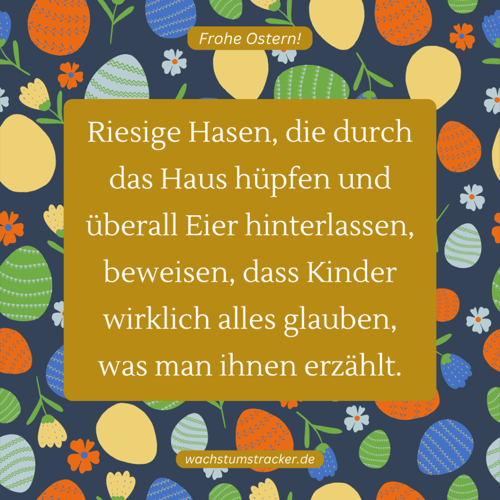 "Riesige Hasen, die durch das Haus hüpfen und überall Eier hinterlassen, beweisen, dass Kinder wirklich alles glauben, was man ihnen erzählt."