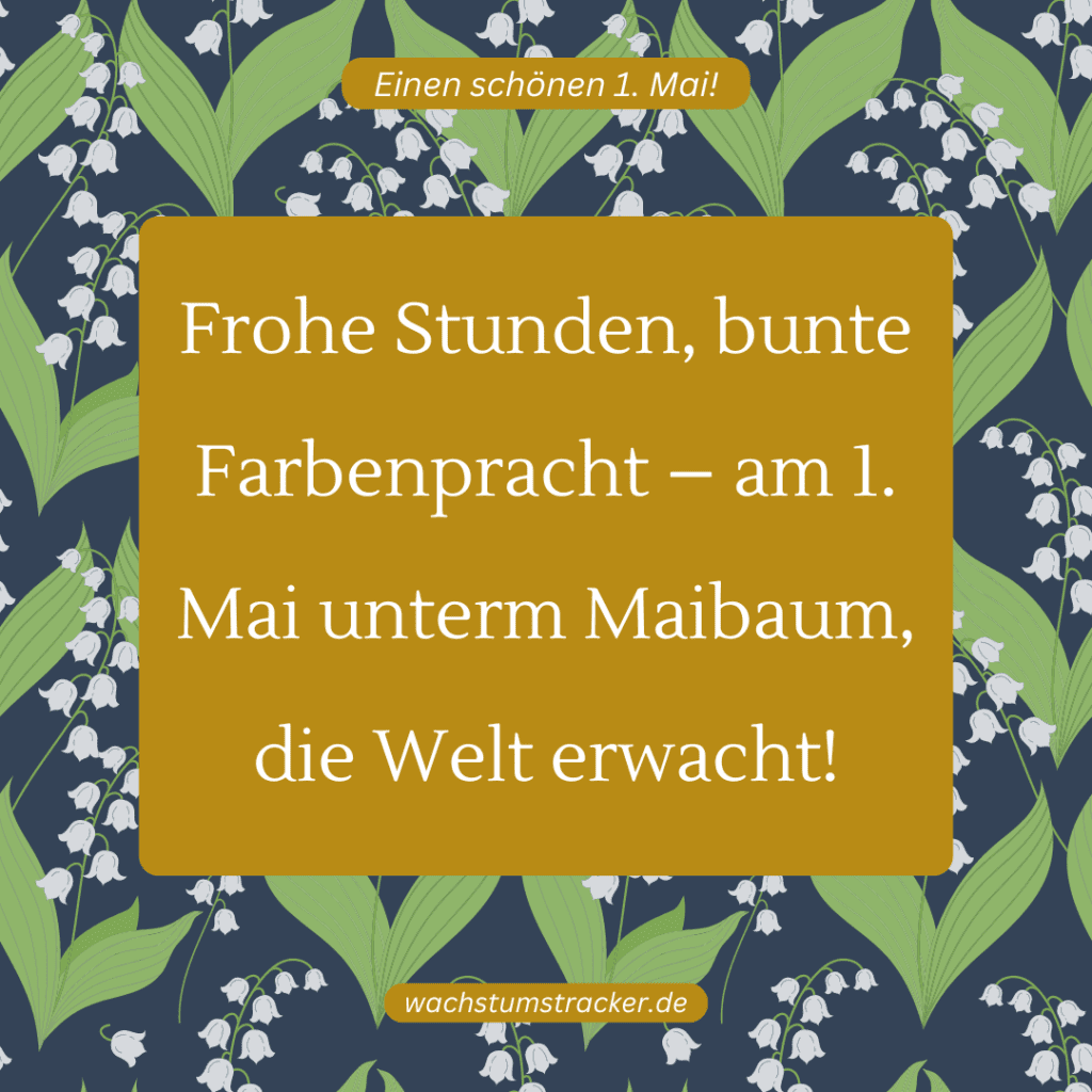 "Frohe Stunden, bunte Farbenpracht – am 1. Mai unterm Maibaum, die Welt erwacht!"