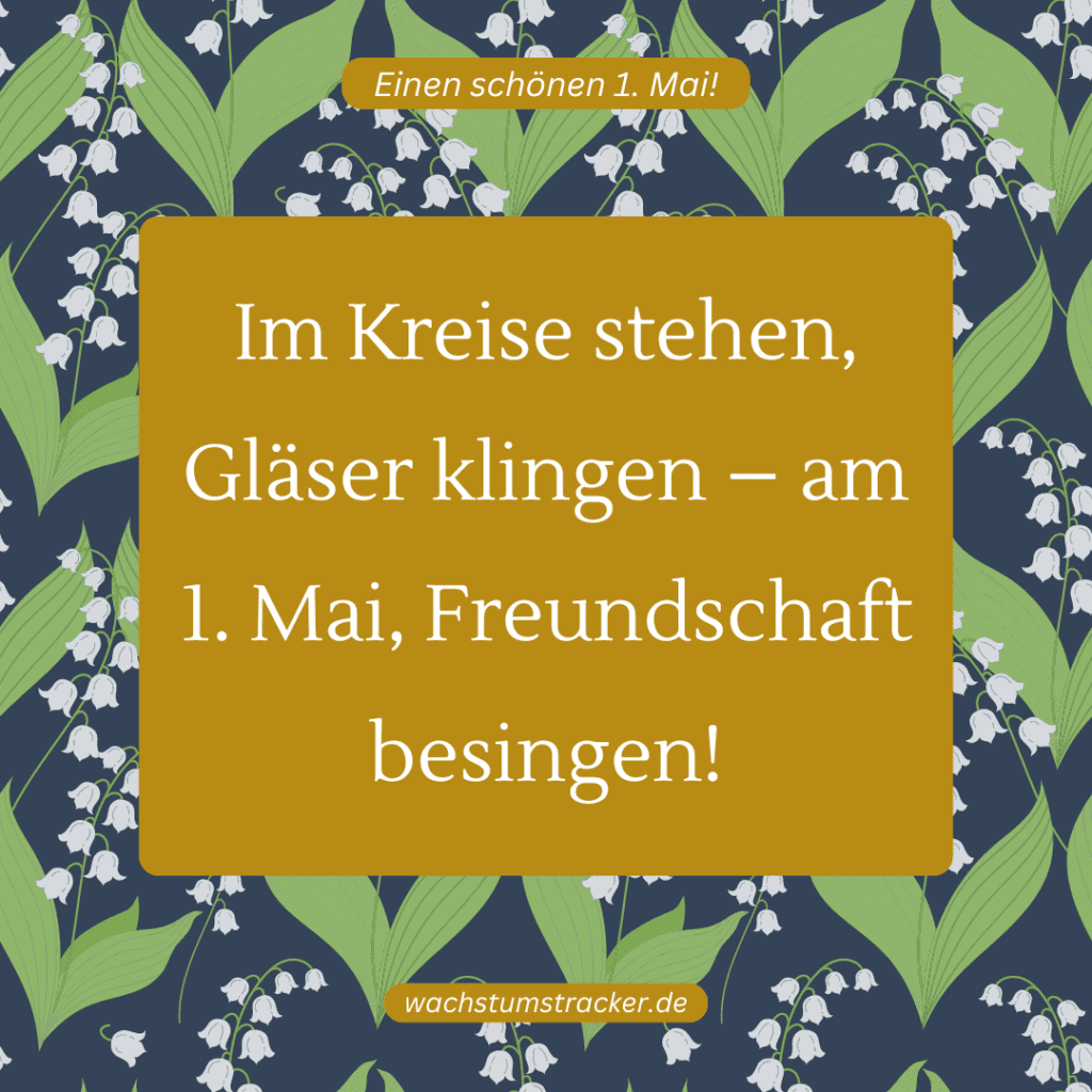 "Im Kreise stehen, Gläser klingen – am 1. Mai, Freundschaft besingen!"