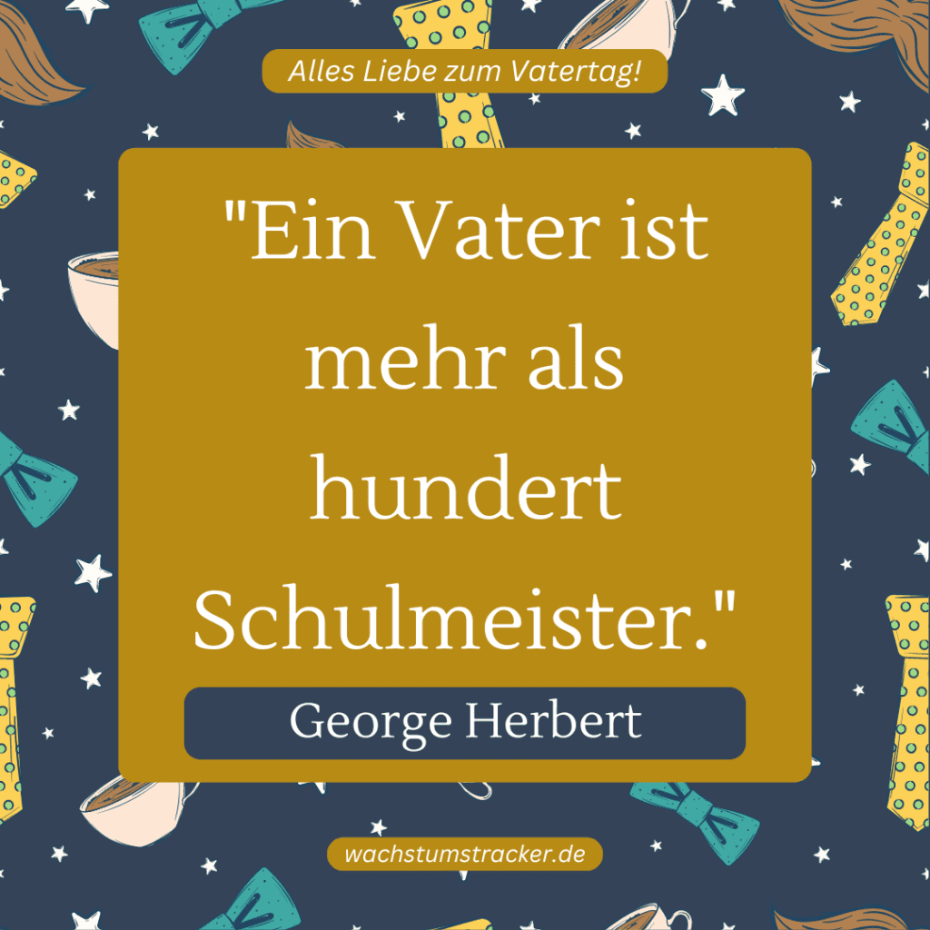 „Ein Vater ist mehr als hundert Schulmeister.“ – George Herbert