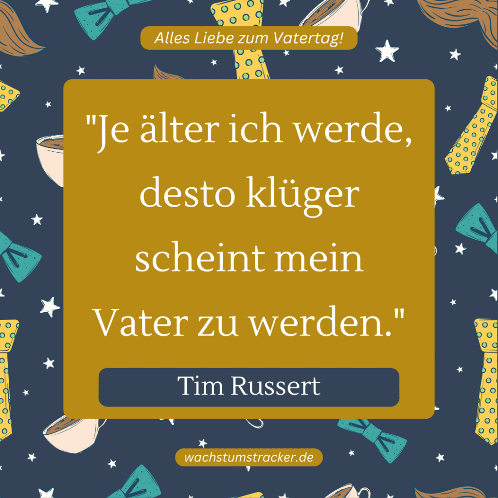 „Je älter ich werde, desto klüger scheint mein Vater zu werden.“ – Tim Russert