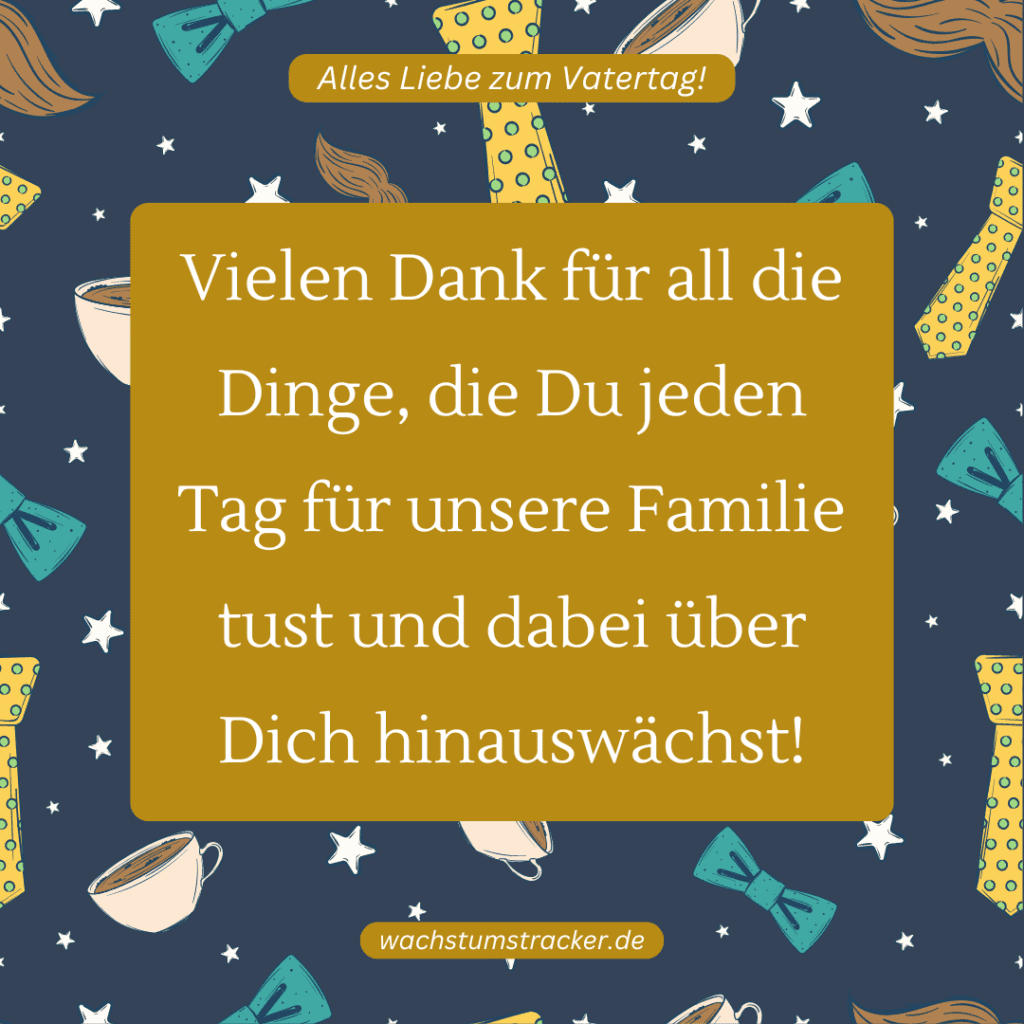 "Vielen Dank für all die Dinge, die Du jeden Tag für unsere Familie tust und dabei über Dich hinauswächst!"