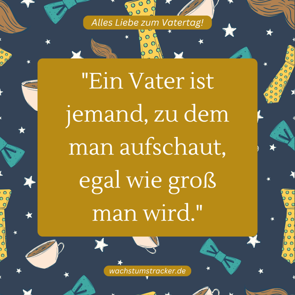 "Ein Vater ist jemand, zu dem man aufschaut, egal wie groß man wird."