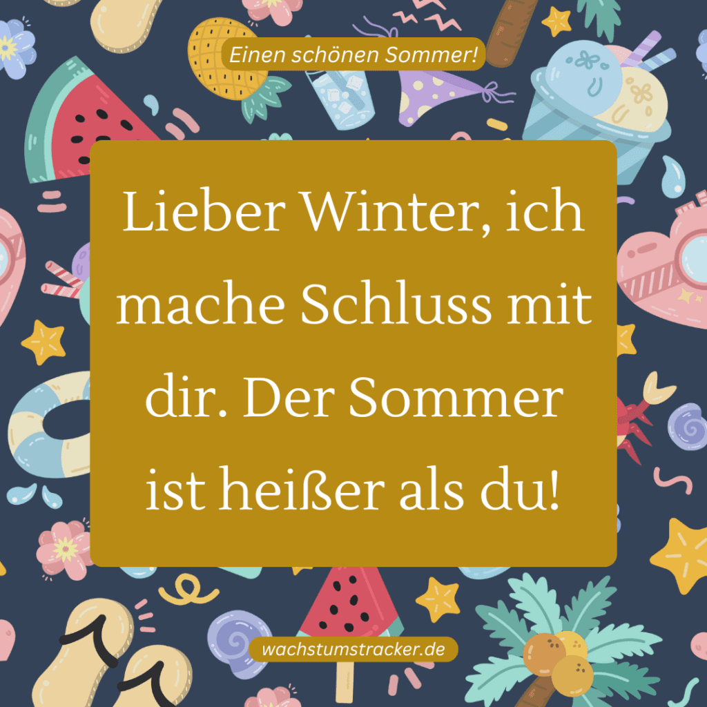 „Lieber Winter, ich mache Schluss mit dir. Der Sommer ist heißer als du!„