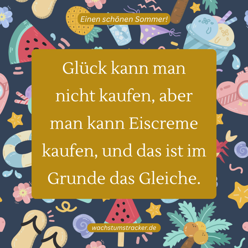 „Glück kann man nicht kaufen, aber man kann Eiscreme kaufen, und das ist im Grunde das Gleiche.„