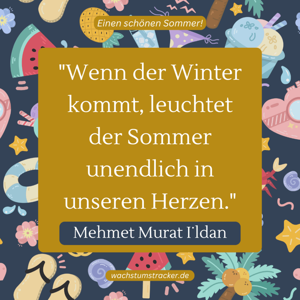 „Wenn der Winter kommt, leuchtet der Sommer unendlich in unseren Herzen.“ – Mehmet Murat İldan