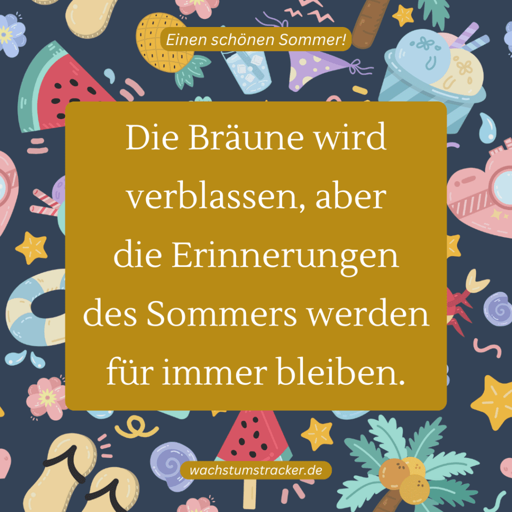 „Die Bräune wird verblassen, aber die Erinnerungen des Sommers werden für immer bleiben.„
