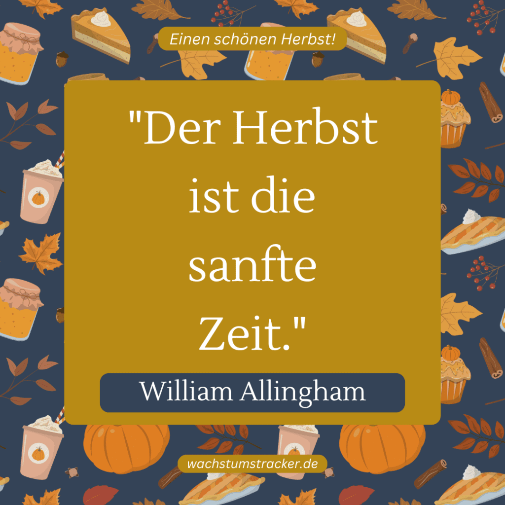 „Der Herbst ist die sanfte Zeit.“ – William Allingham