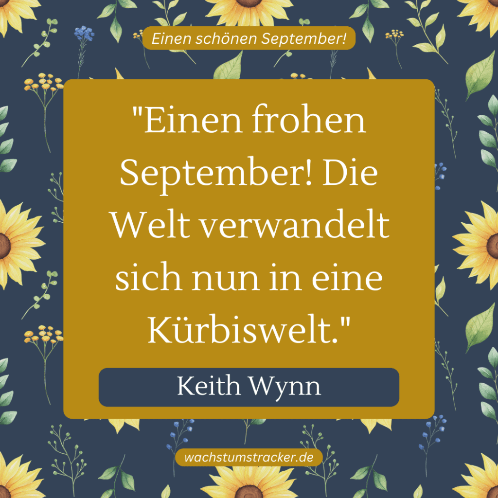 „Einen frohen September! Die Welt verwandelt sich nun in eine Kürbiswelt.“ – Keith Wynn
