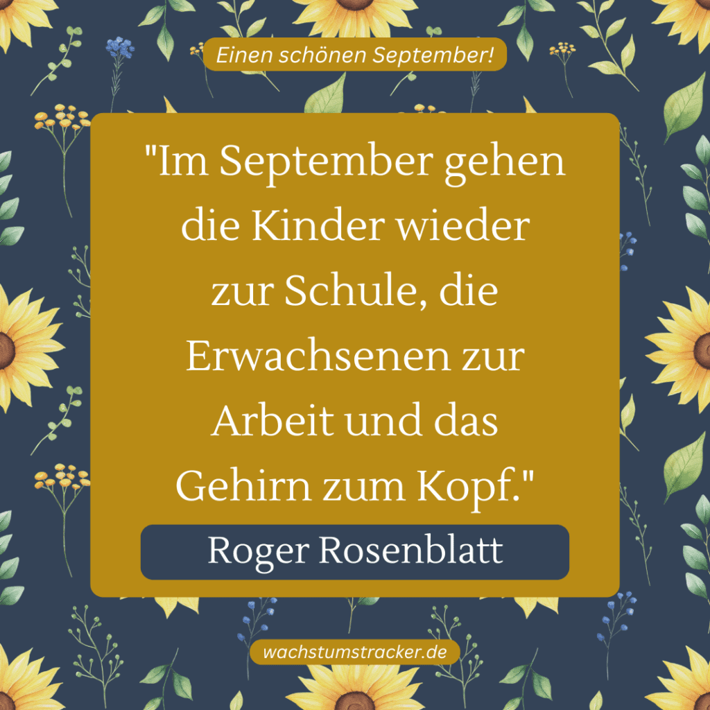 „Im September gehen die Kinder wieder zur Schule, die Erwachsenen zur Arbeit und das Gehirn zum Kopf.“ – Roger Rosenblatt