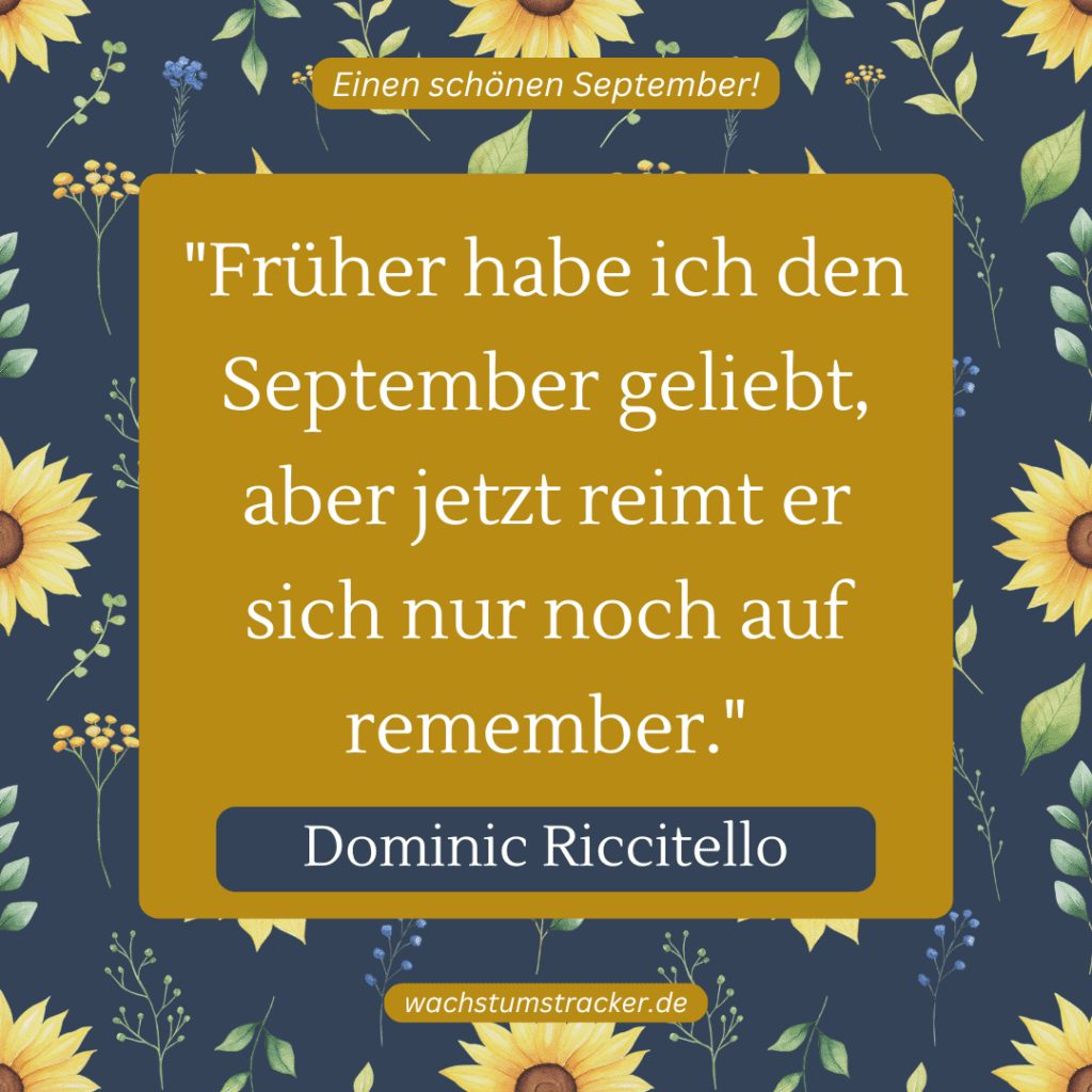 „Früher habe ich den September geliebt, aber jetzt reimt er sich nur noch auf remember.“ – Dominic Riccitello