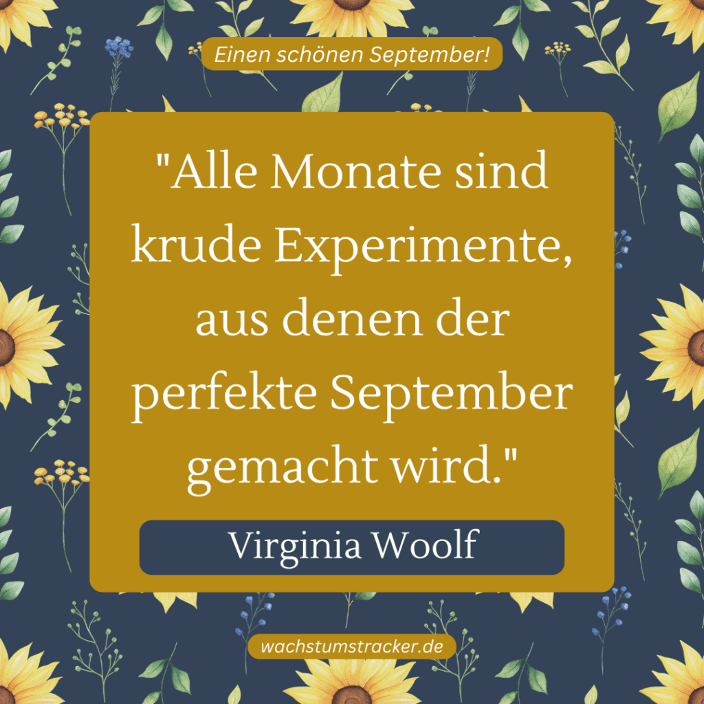 „Alle Monate sind krude Experimente, aus denen der perfekte September gemacht wird.“ – Virginia Woolf