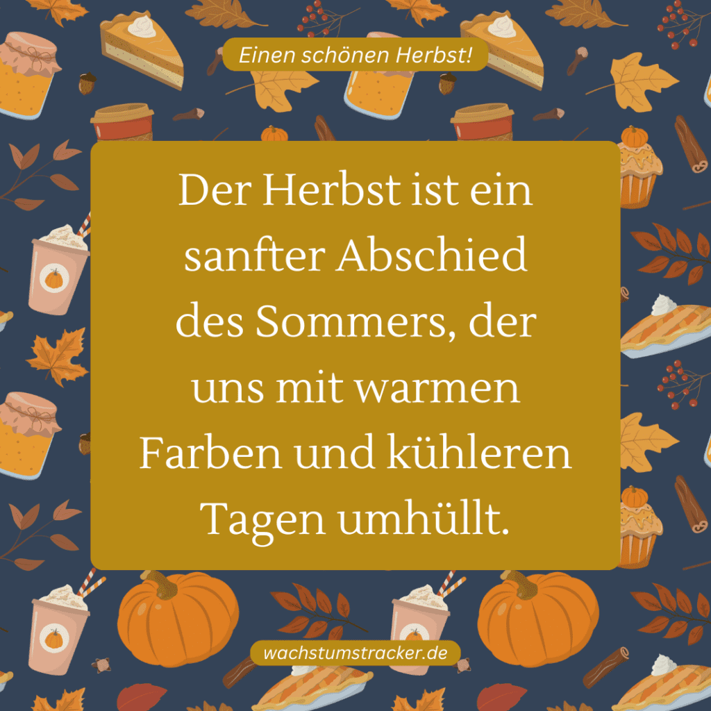 "Der Herbst ist ein sanfter Abschied des Sommers, der uns mit warmen Farben und kühleren Tagen umhüllt."