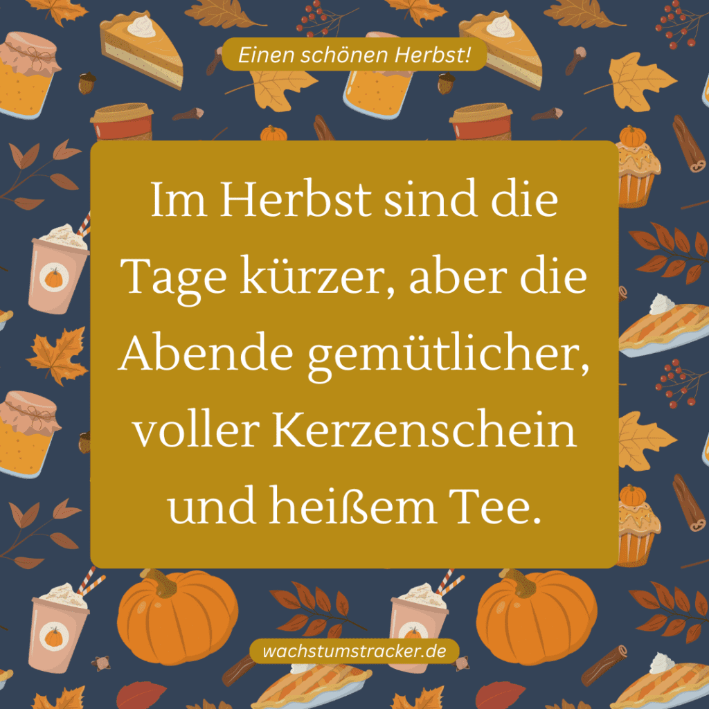 "Im Herbst sind die Tage kürzer, aber die Abende gemütlicher, voller Kerzenschein und heißem Tee."