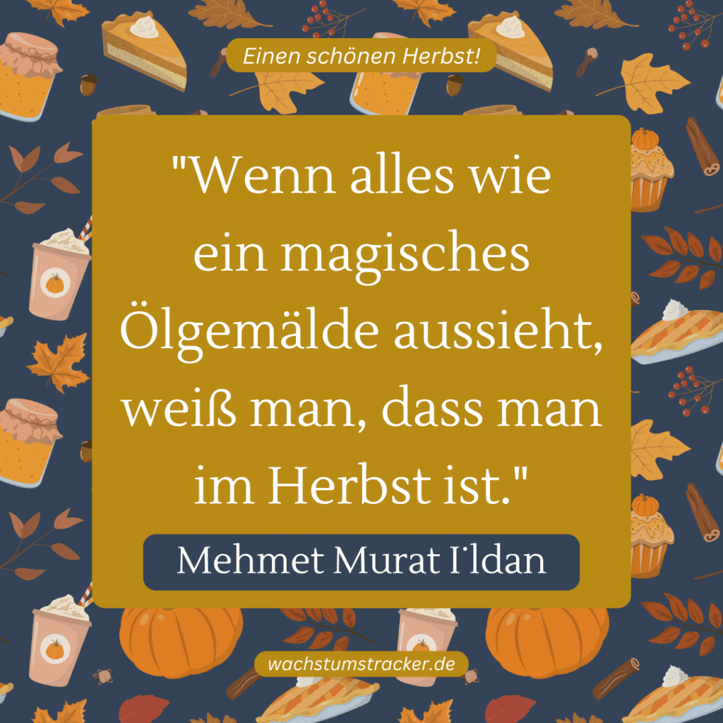 „Wenn alles wie ein magisches Ölgemälde aussieht, weiß man, dass man im Herbst ist.“ – Mehmet Murat İldan