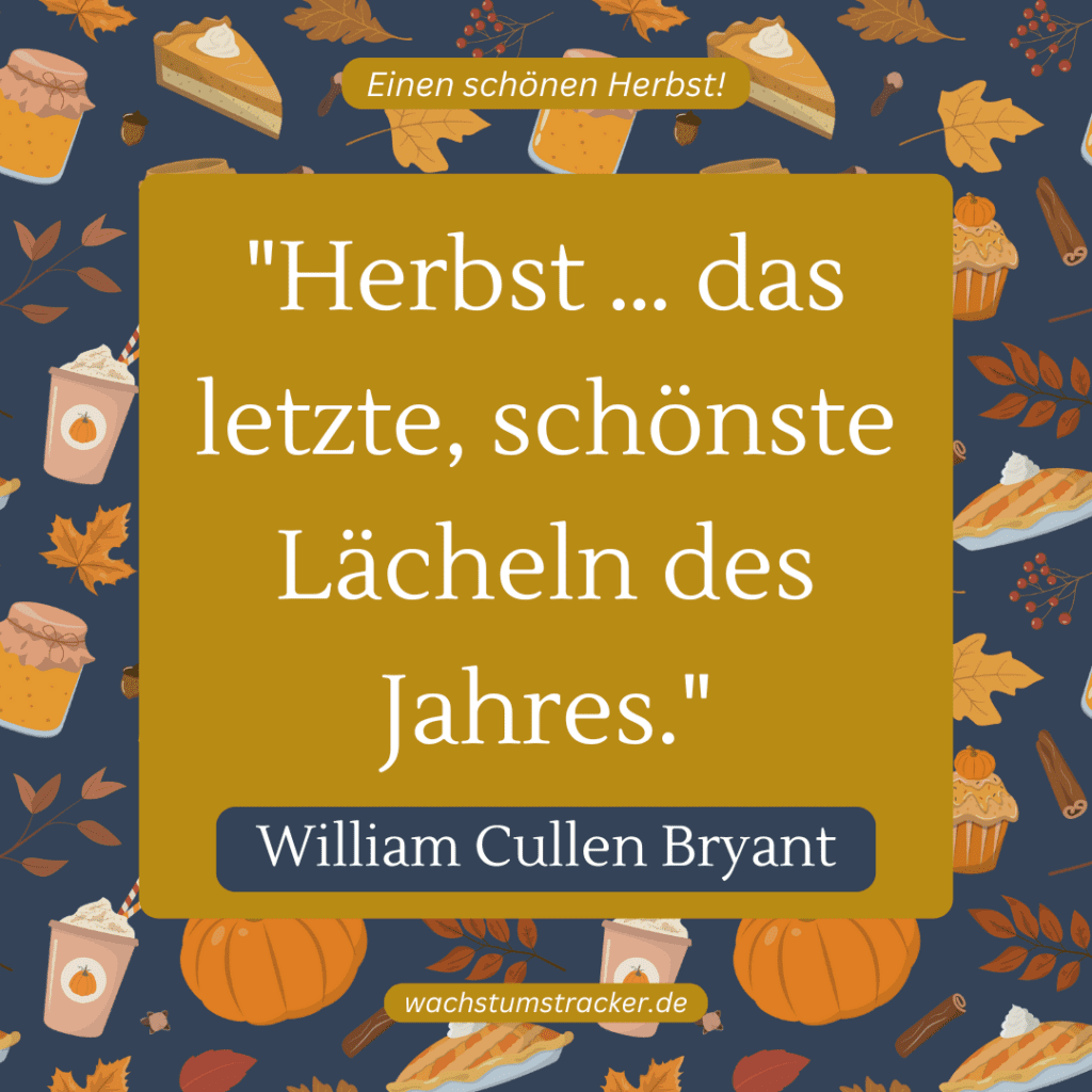 „Herbst … das letzte, schönste Lächeln des Jahres.“ – William Cullen Bryant