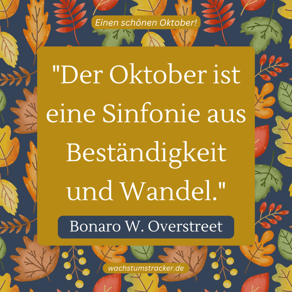 „Der Oktober ist eine Sinfonie aus Beständigkeit und Wandel.“ – Bonaro W. Overstreet
