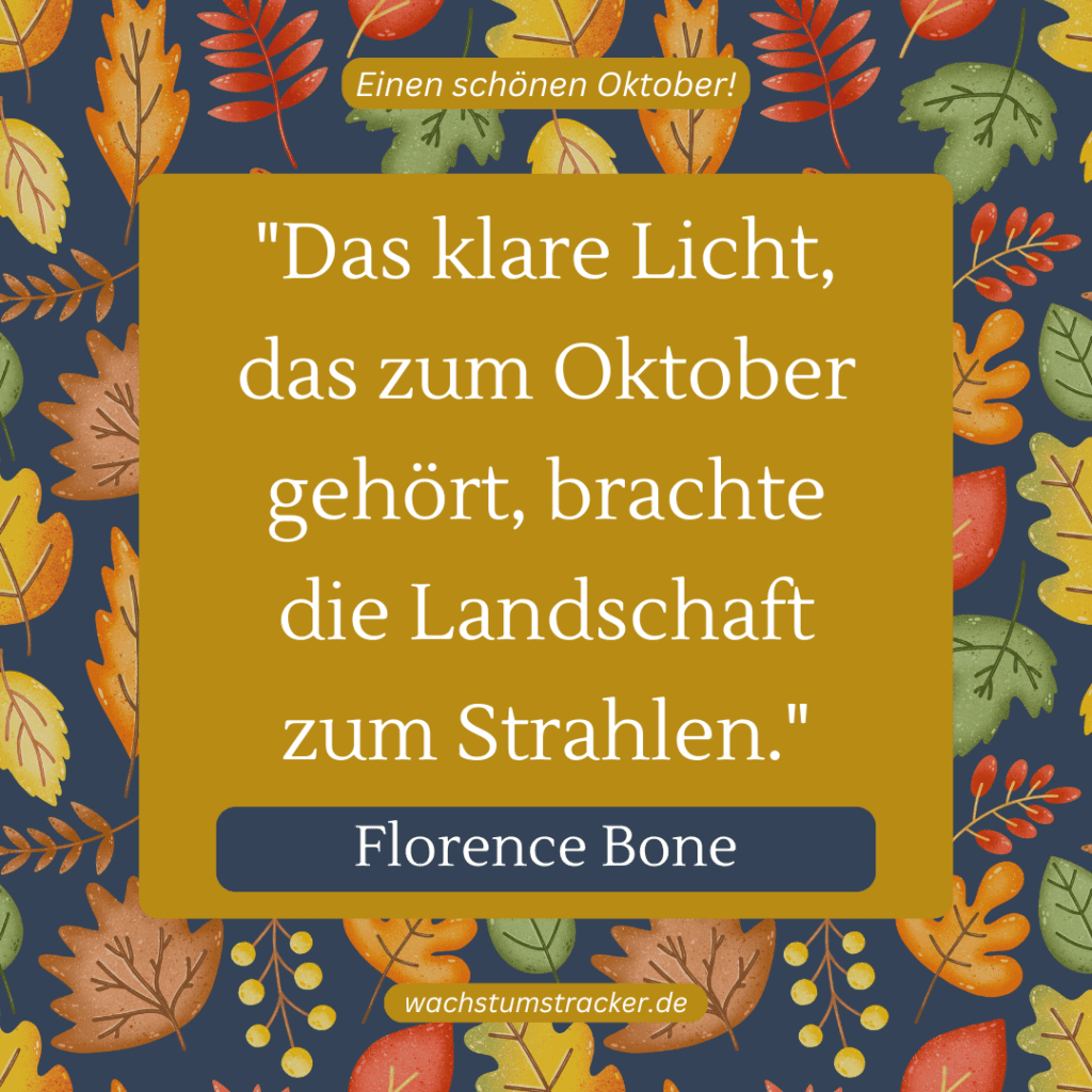 „Das klare Licht, das zum Oktober gehört, brachte die Landschaft zum Strahlen.“ – Florence Bone