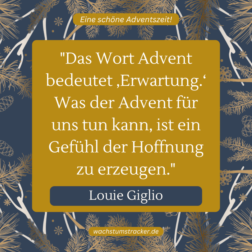 „Das Wort Advent bedeutet ‚Erwartung.‘ Was der Advent für uns tun kann, ist ein Gefühl der Hoffnung zu erzeugen.“ – Louie Giglio