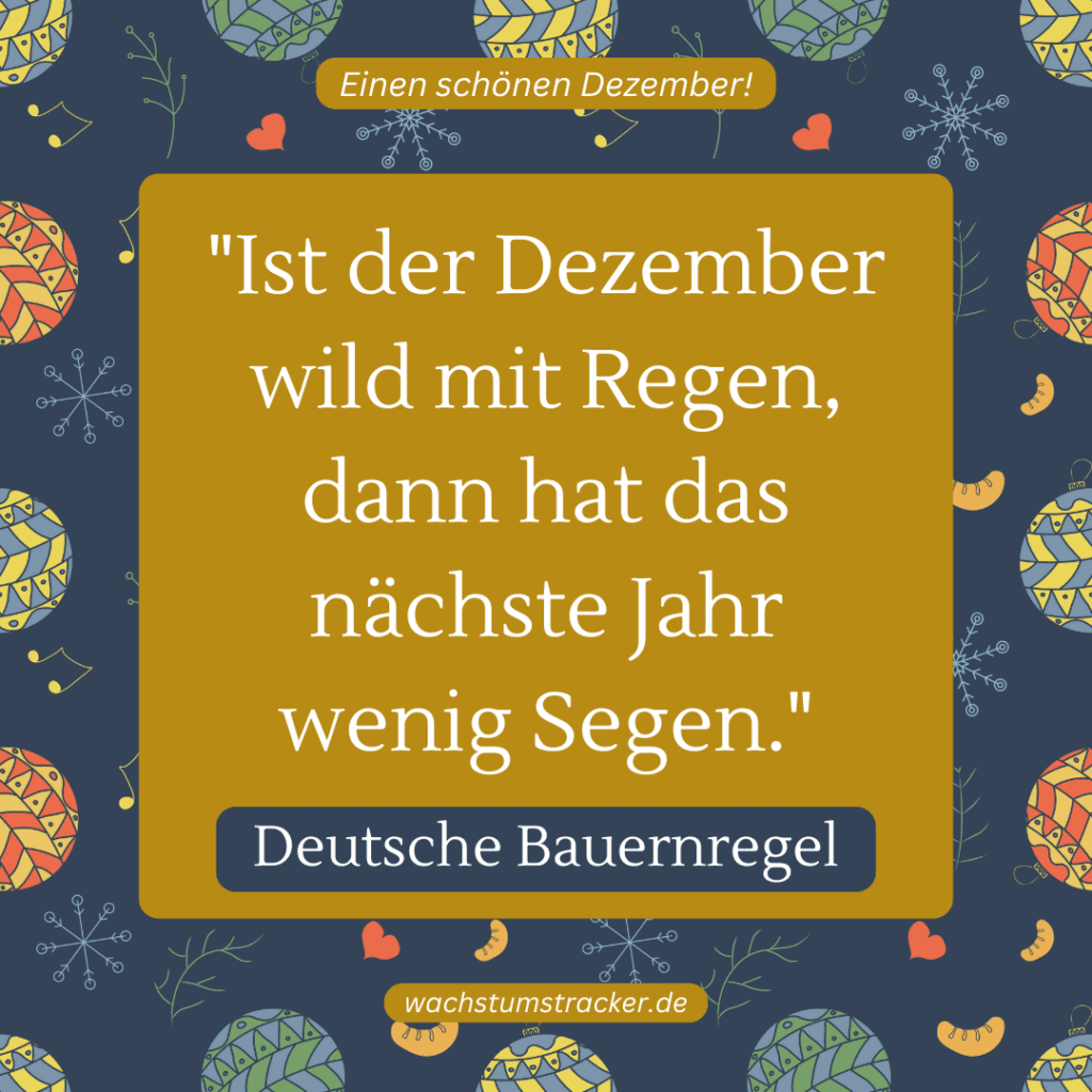 „Ist der Dezember wild mit Regen, dann hat das nächste Jahr wenig Segen.“ – Deutsche Bauernregel