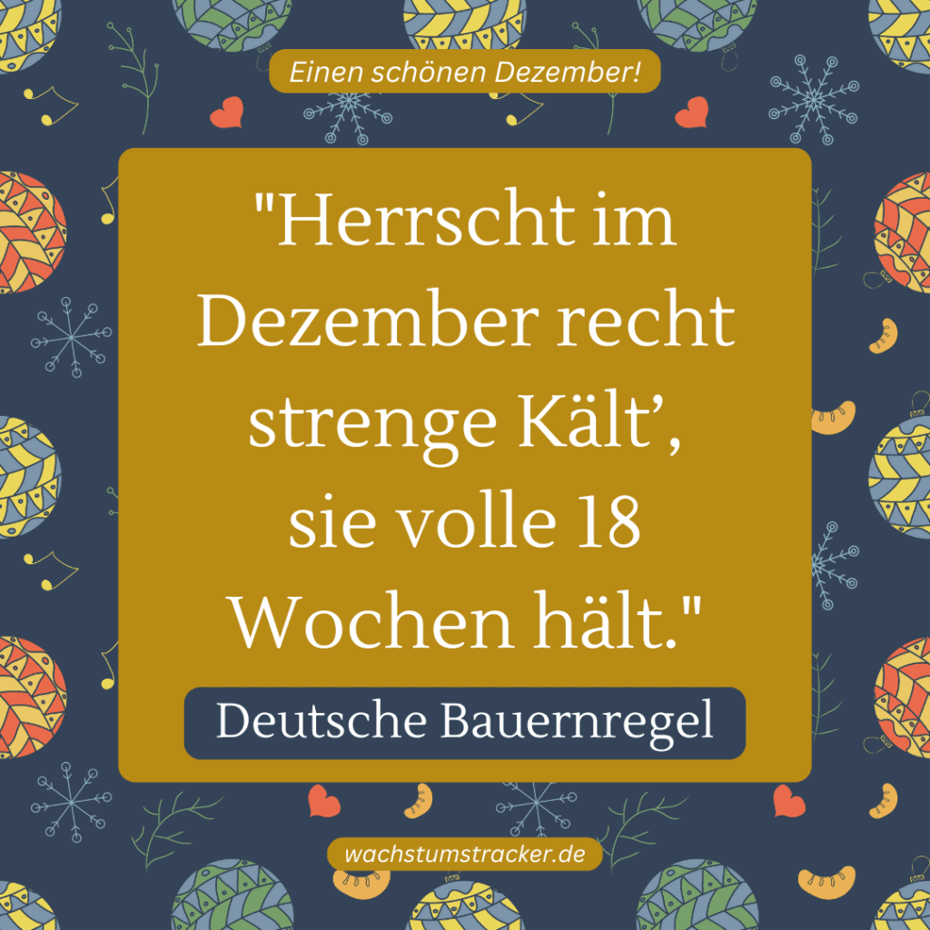 „Herrscht im Dezember recht strenge Kält’, sie volle 18 Wochen hält.“ – Deutsche Bauernregel
