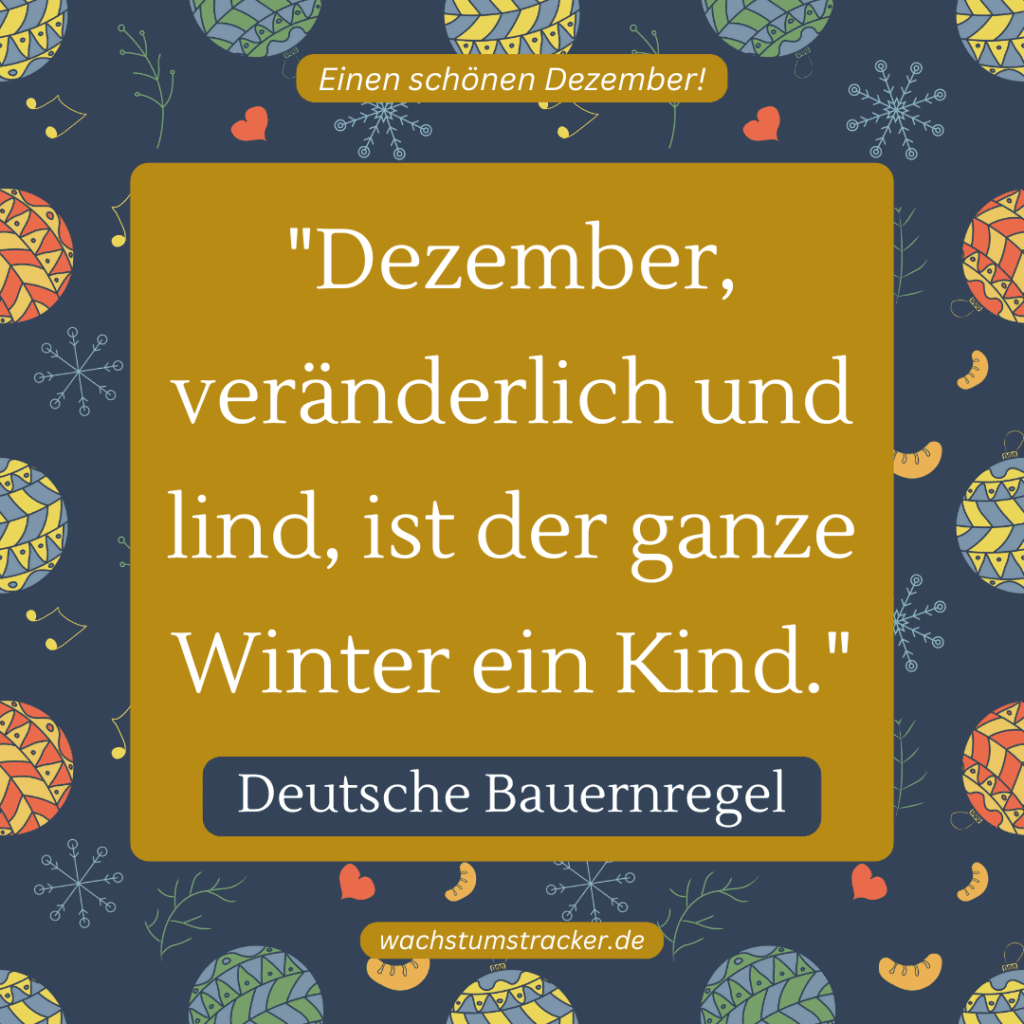 „Dezember, veränderlich und lind, ist der ganze Winter ein Kind.“ – Deutsche Bauernregel